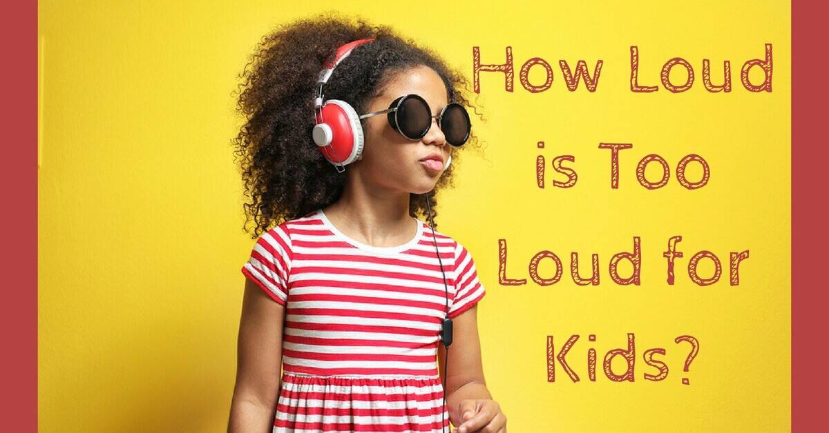 How Loud is Too Loud for Kids?