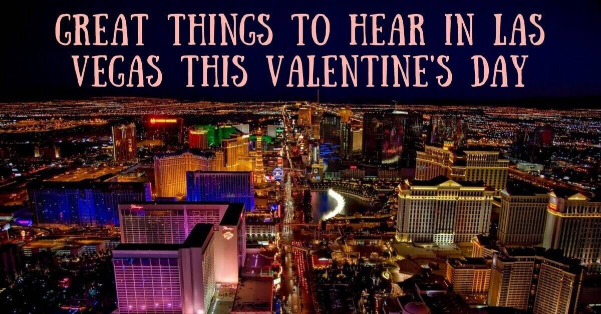 Great Things to Hear in Las Vegas this Valentine’s Day