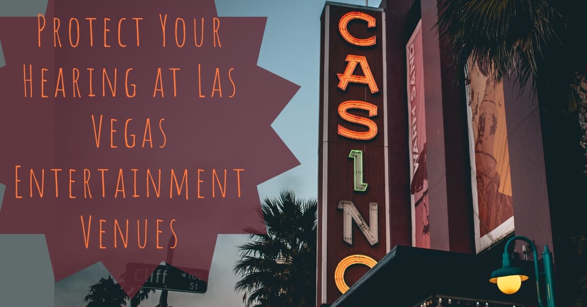 Protect your hearing at Las Vegas Entertainment Venues