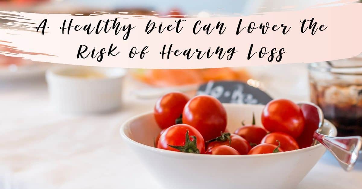 A Healthy Diet Can Lower the Risk of Hearing Loss