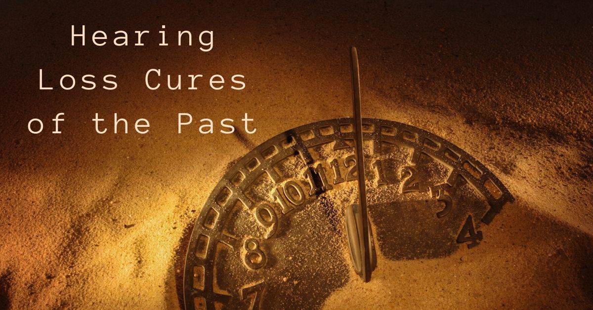 Hearing Loss Cures of the Past