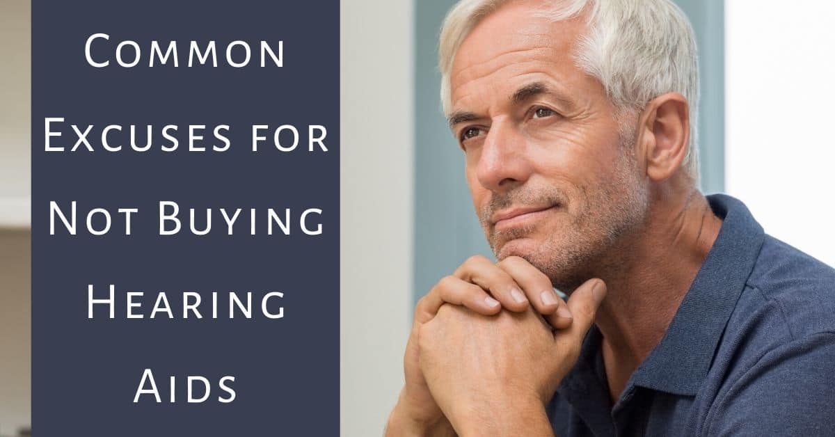 Common Excuses for Not Buying Hearing Aids