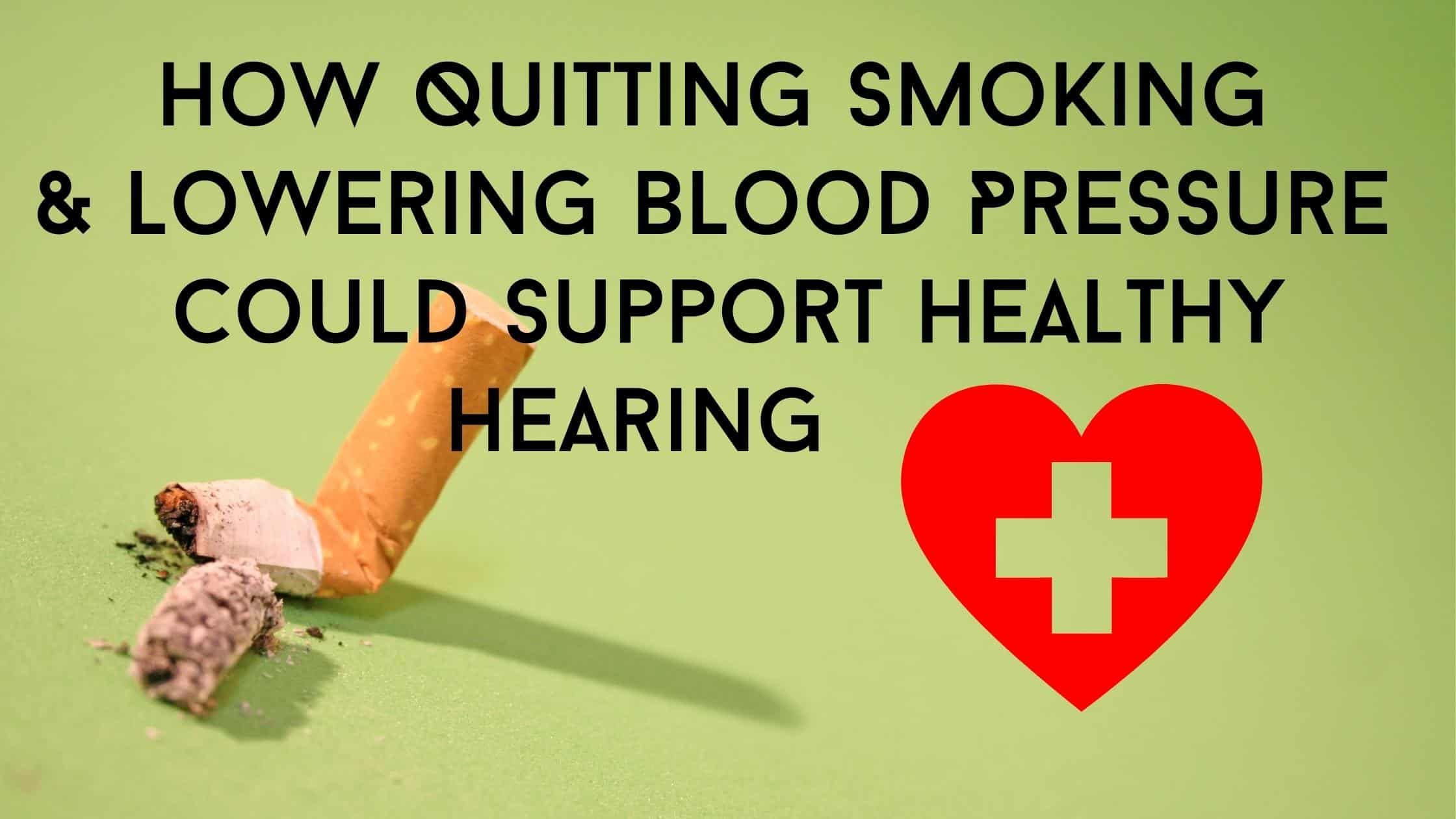 How Quitting Smoking & Lowering Blood Pressure Could Support Healthy Hearing