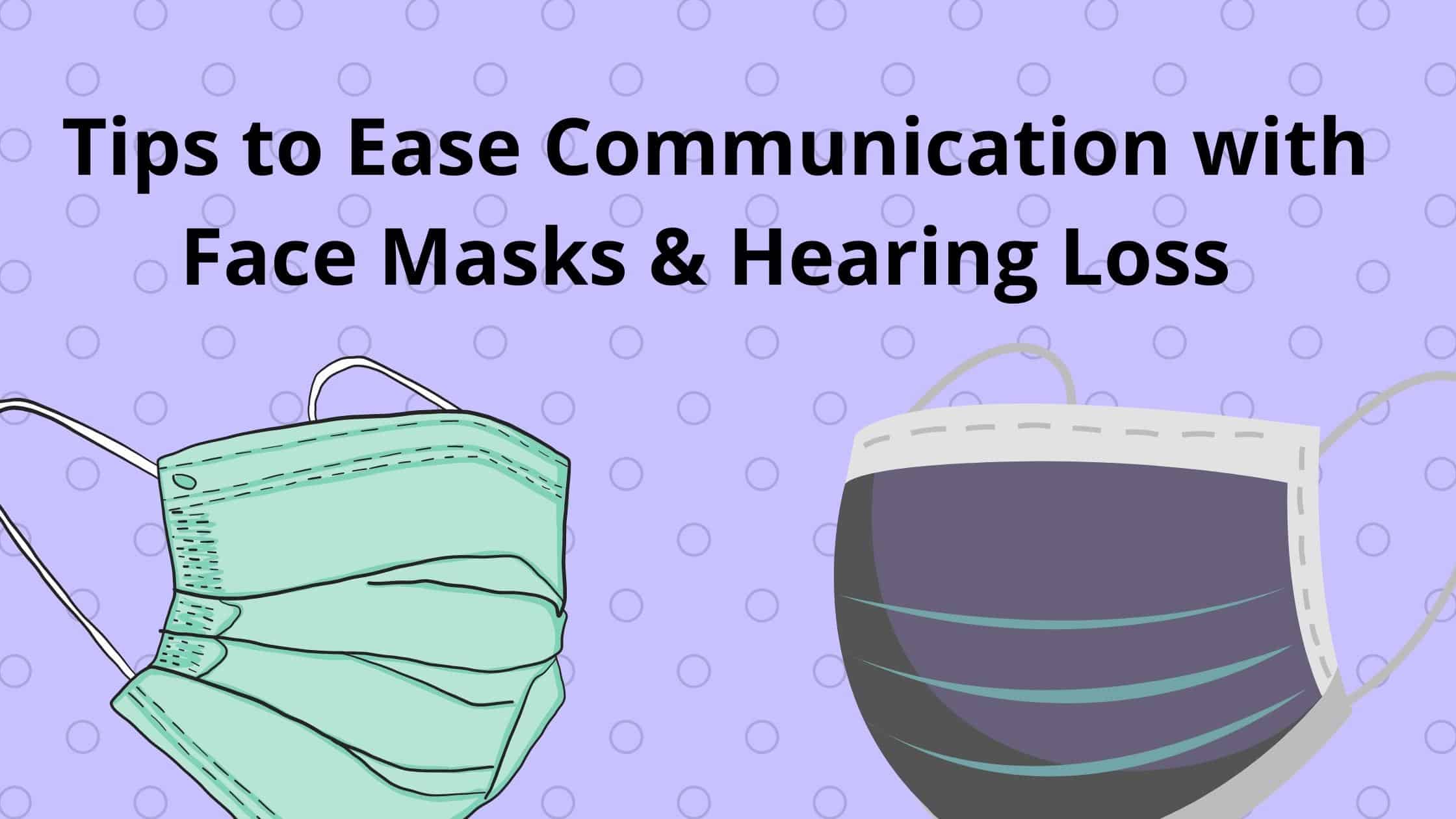 Tips to Ease Communication with Face Masks & Hearing Loss