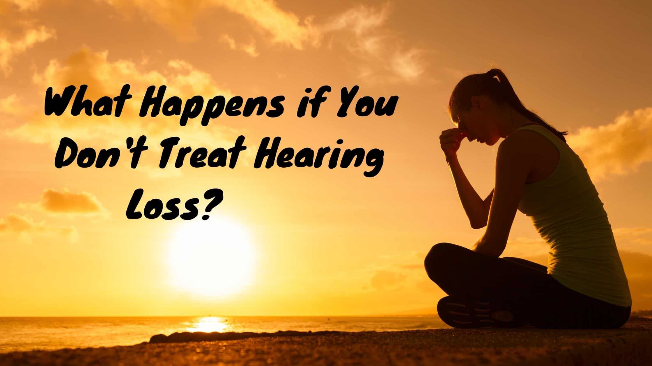 What Happens if You Don't Treat Hearing Loss