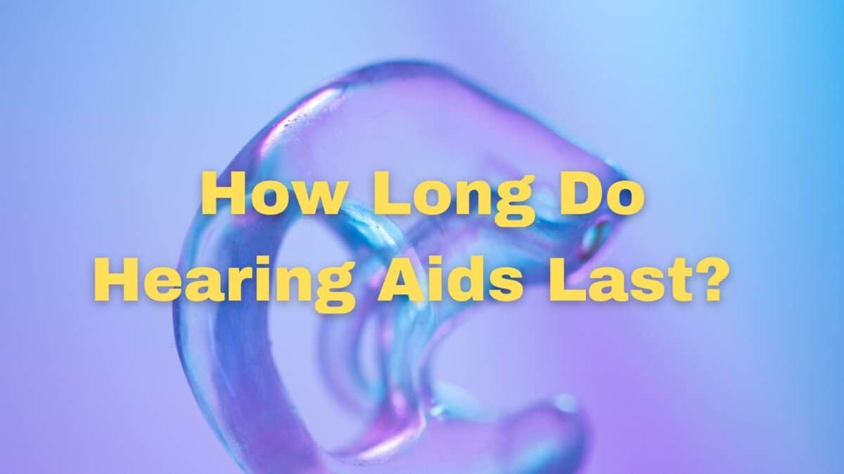 How Long Do Hearing Aids Last