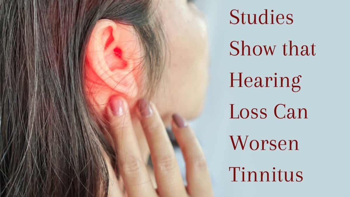 Studies Show that Hearing Loss Can Worsen Tinnitus